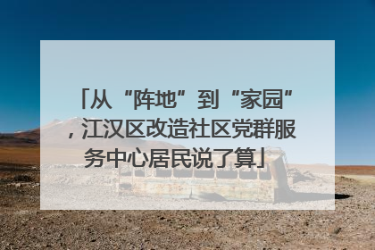 从“阵地”到“家园”，江汉区改造社区党群服务中心居民说了算