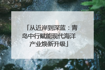 从近岸到深蓝：青岛中行赋能现代海洋产业焕新升级