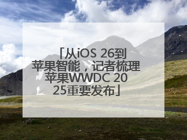 从iOS 26到苹果智能，记者梳理苹果WWDC 2025重要发布