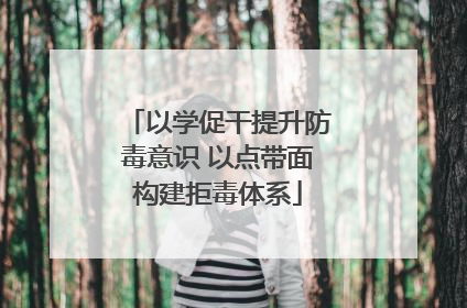 以学促干提升防毒意识 以点带面构建拒毒体系