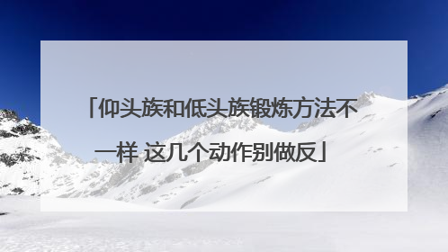 仰头族和低头族锻炼方法不一样 这几个动作别做反
