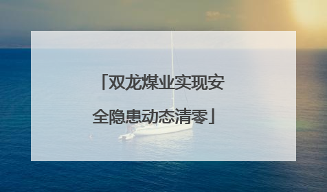 双龙煤业实现安全隐患动态清零