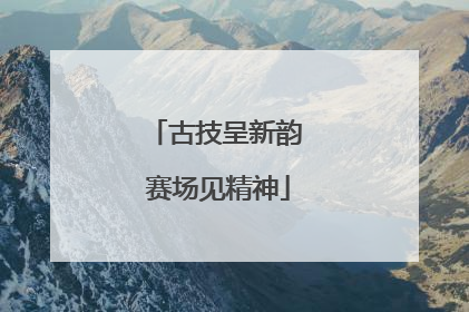 古技呈新韵 赛场见精神