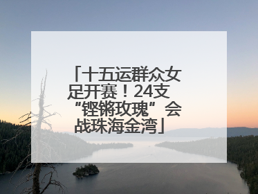 十五运群众女足开赛！24支“铿锵玫瑰”会战珠海金湾