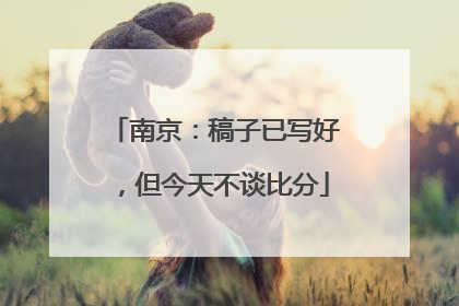 南京：稿子已写好，但今天不谈比分