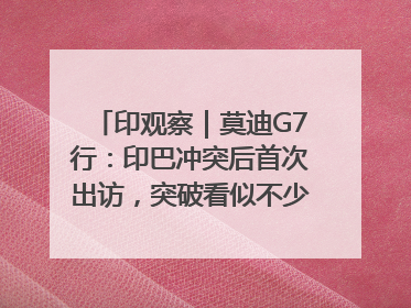 印观察｜莫迪G7行：印巴冲突后首次出访，突破看似不少实质成果不多