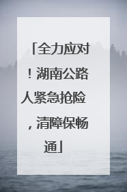 全力应对！湖南公路人紧急抢险，清障保畅通