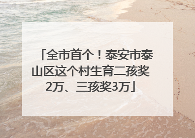 全市首个！泰安市泰山区这个村生育二孩奖2万、三孩奖3万