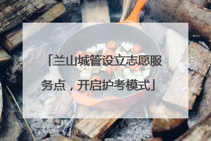 兰山城管设立志愿服务点，开启护考模式