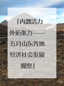 内激活力 外拓张力——五月山东各地经济社会发展观察