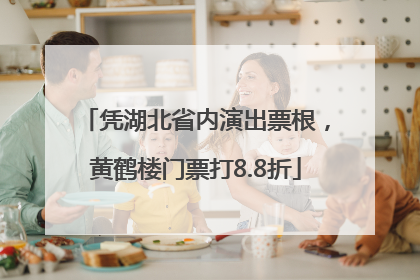 凭湖北省内演出票根，黄鹤楼门票打8.8折