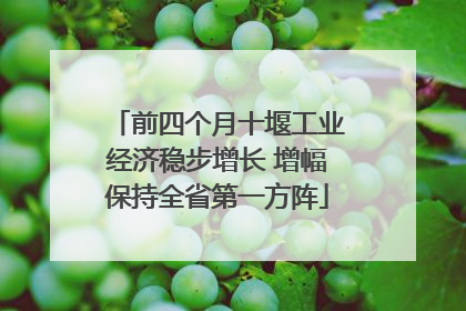 前四个月十堰工业经济稳步增长 增幅保持全省第一方阵