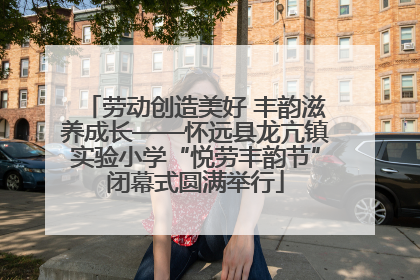 劳动创造美好 丰韵滋养成长——怀远县龙亢镇实验小学“悦劳丰韵节”闭幕式圆满举行