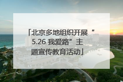北京多地组织开展“5.26 我爱路”主题宣传教育活动
