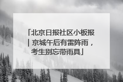 北京日报社区小板报｜京城午后有雷阵雨，考生别忘带雨具
