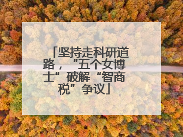 坚持走科研道路，“五个女博士”破解“智商税”争议
