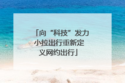 向“科技”发力 小拉出行重新定义网约出行