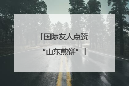 国际友人点赞“山东煎饼”
