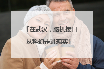 在武汉，脑机接口从科幻走进现实