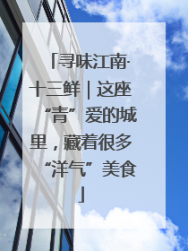 寻味江南·十三鲜｜这座“青”爱的城里，藏着很多“洋气”美食
