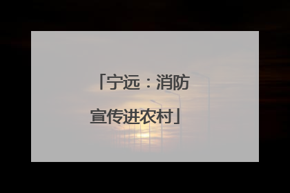 宁远：消防宣传进农村