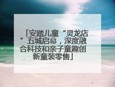 安踏儿童“灵龙店”五城启幕，深度融合科技和亲子童趣创新童装零售