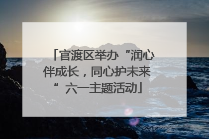 官渡区举办“润心伴成长，同心护未来”六一主题活动