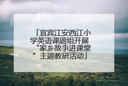 宜宾江安西江小学英语课题组开展“家乡故事进课堂”主题教研活动