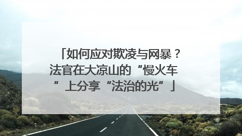 如何应对欺凌与网暴？法官在大凉山的“慢火车”上分享“法治的光”