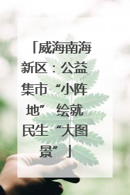 威海南海新区：公益集市“小阵地” 绘就民生“大图景”