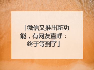 微信又推出新功能，有网友直呼：终于等到了