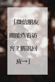 微信朋友圈能查看访客？腾讯回应→