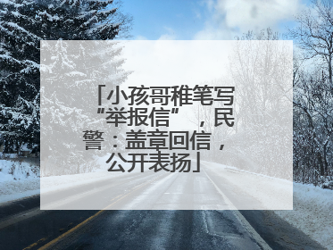 小孩哥稚笔写“举报信”，民警：盖章回信，公开表扬