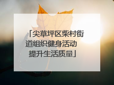 尖草坪区柴村街道组织健身活动 提升生活质量