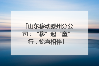 山东移动滕州分公司：“移”起“童”行，惊喜相伴