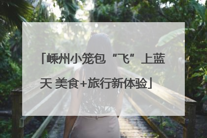 嵊州小笼包“飞”上蓝天 美食+旅行新体验