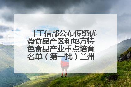 工信部公布传统优势食品产区和地方特色食品产业重点培育名单（第一批）兰州牛肉拉面位列其中