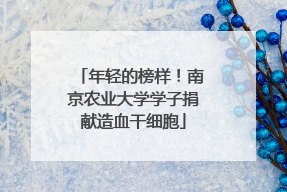 年轻的榜样！南京农业大学学子捐献造血干细胞