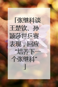 张继科谈王楚钦、孙颖莎世乒赛表现，回应“培养下一个张继科”