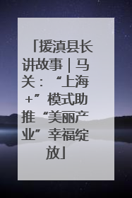 援滇县长讲故事｜马关：“上海+”模式助推“美丽产业”幸福绽放