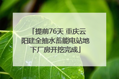 提前76天 重庆云阳建全抽水蓄能电站地下厂房开挖完成