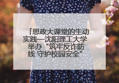 思政大课堂的生动实践—沈阳理工大学 举办“筑牢反诈防线 守护校园安全” 大学生反诈情景剧展演活动