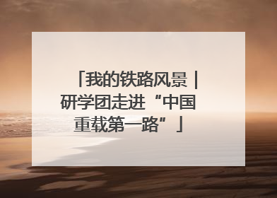 我的铁路风景｜研学团走进“中国重载第一路”