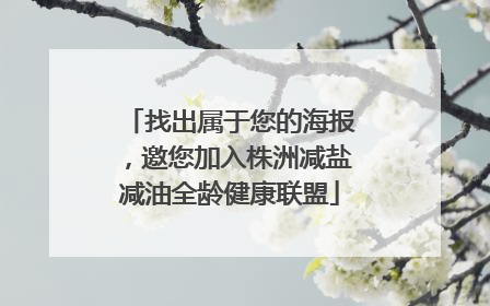 找出属于您的海报，邀您加入株洲减盐减油全龄健康联盟