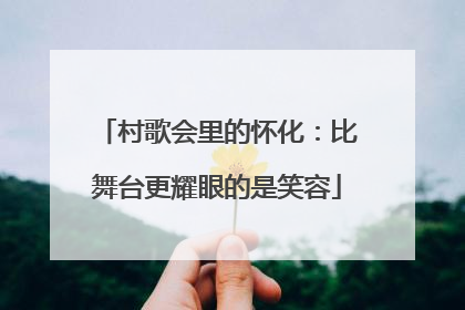 村歌会里的怀化：比舞台更耀眼的是笑容