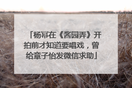 杨幂在《酱园弄》开拍前才知道要唱戏，曾给章子怡发微信求助