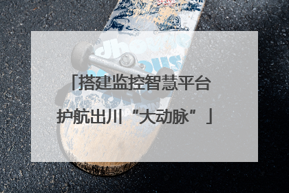 搭建监控智慧平台 护航出川“大动脉”