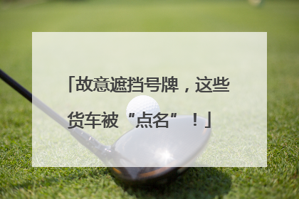 故意遮挡号牌，这些货车被“点名”！