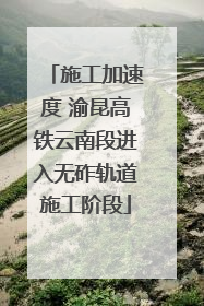 施工加速度 渝昆高铁云南段进入无砟轨道施工阶段