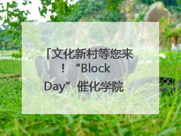 文化新村等您来！“Block Day”催化学院式街区新生态